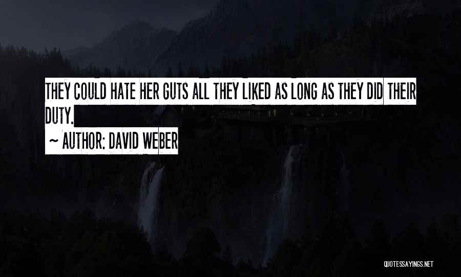 David Weber Quotes: They Could Hate Her Guts All They Liked As Long As They Did Their Duty.