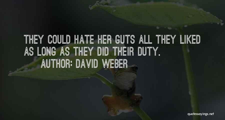 David Weber Quotes: They Could Hate Her Guts All They Liked As Long As They Did Their Duty.