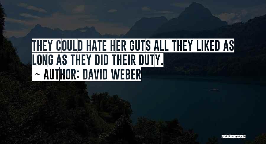 David Weber Quotes: They Could Hate Her Guts All They Liked As Long As They Did Their Duty.