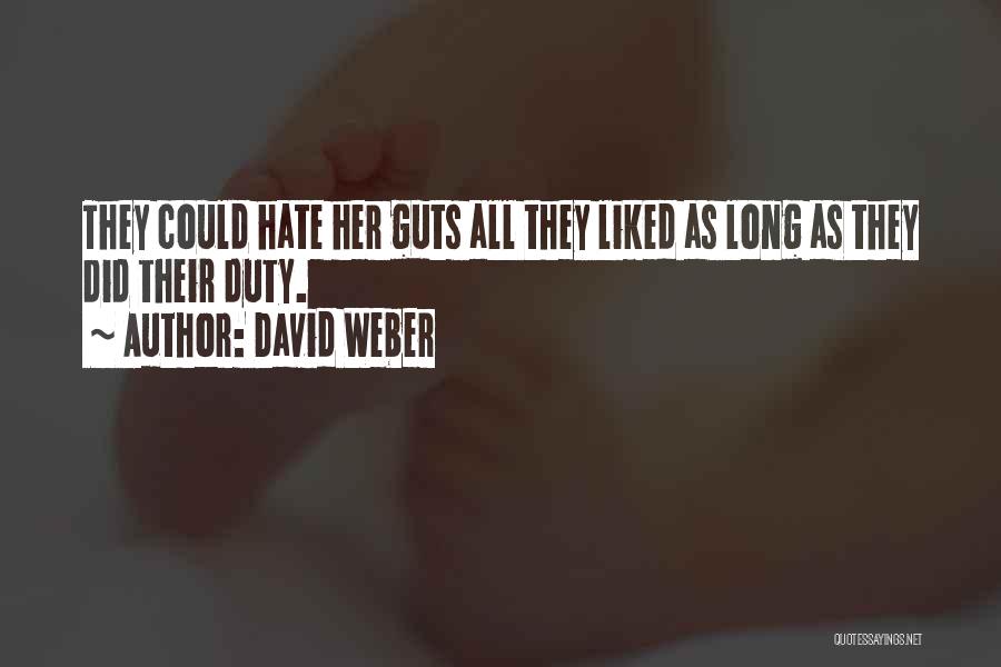 David Weber Quotes: They Could Hate Her Guts All They Liked As Long As They Did Their Duty.