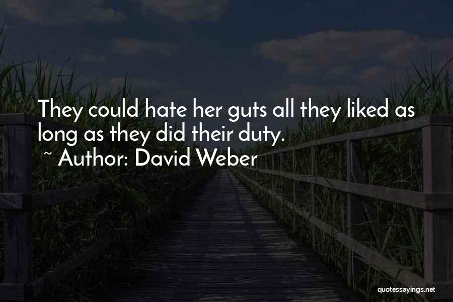 David Weber Quotes: They Could Hate Her Guts All They Liked As Long As They Did Their Duty.