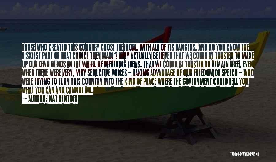 Nat Hentoff Quotes: Those Who Created This Country Chose Freedom. With All Of Its Dangers. And Do You Know The Riskiest Part Of
