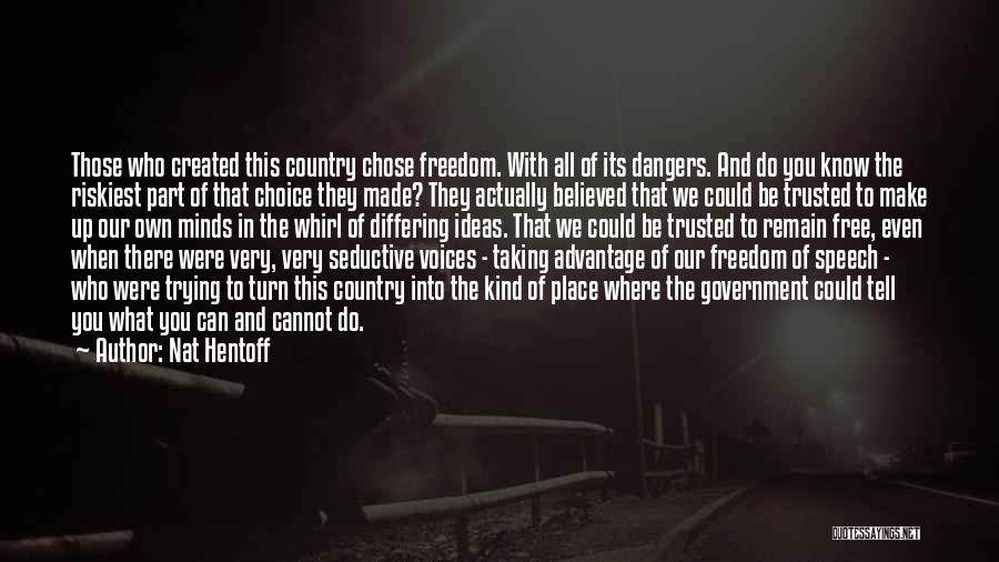 Nat Hentoff Quotes: Those Who Created This Country Chose Freedom. With All Of Its Dangers. And Do You Know The Riskiest Part Of