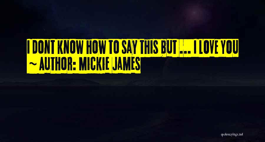 Mickie James Quotes: I Dont Know How To Say This But ... I Love You
