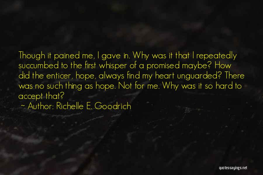 Richelle E. Goodrich Quotes: Though It Pained Me, I Gave In. Why Was It That I Repeatedly Succumbed To The First Whisper Of A