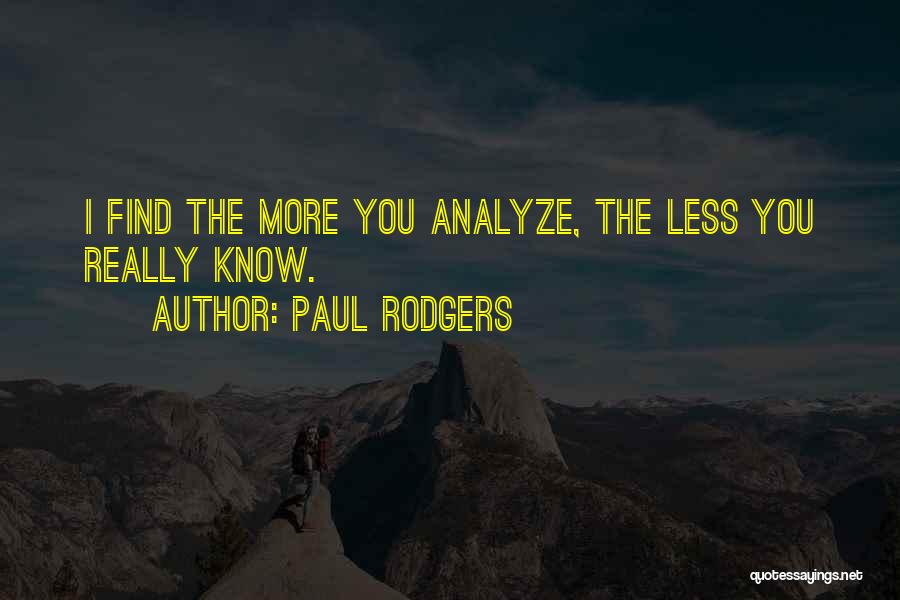 Paul Rodgers Quotes: I Find The More You Analyze, The Less You Really Know.