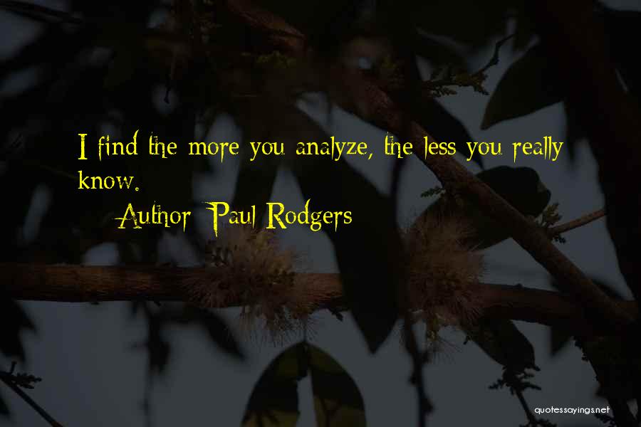 Paul Rodgers Quotes: I Find The More You Analyze, The Less You Really Know.