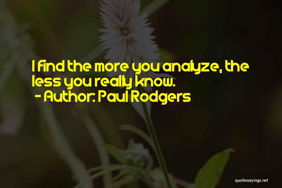 Paul Rodgers Quotes: I Find The More You Analyze, The Less You Really Know.