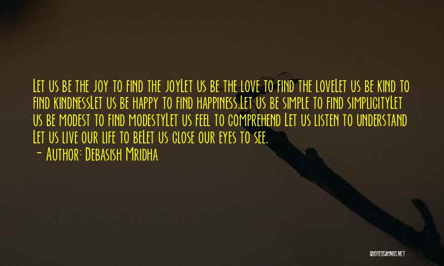 Debasish Mridha Quotes: Let Us Be The Joy To Find The Joylet Us Be The Love To Find The Lovelet Us Be Kind