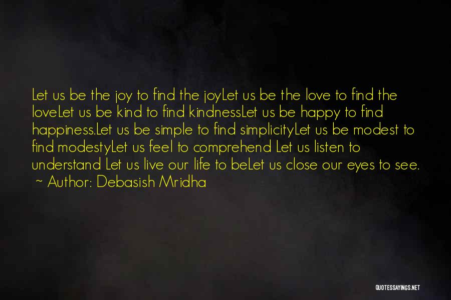 Debasish Mridha Quotes: Let Us Be The Joy To Find The Joylet Us Be The Love To Find The Lovelet Us Be Kind