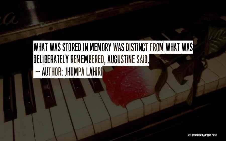 Jhumpa Lahiri Quotes: What Was Stored In Memory Was Distinct From What Was Deliberately Remembered, Augustine Said.