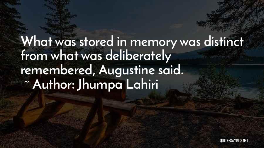 Jhumpa Lahiri Quotes: What Was Stored In Memory Was Distinct From What Was Deliberately Remembered, Augustine Said.