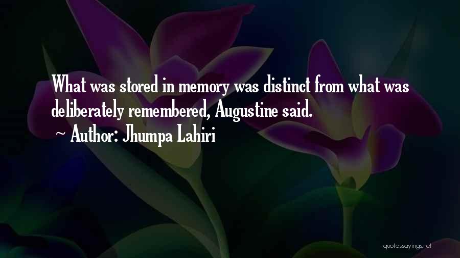 Jhumpa Lahiri Quotes: What Was Stored In Memory Was Distinct From What Was Deliberately Remembered, Augustine Said.