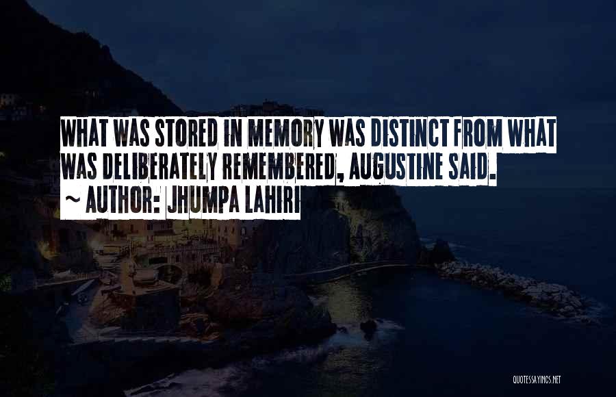 Jhumpa Lahiri Quotes: What Was Stored In Memory Was Distinct From What Was Deliberately Remembered, Augustine Said.