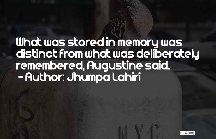 Jhumpa Lahiri Quotes: What Was Stored In Memory Was Distinct From What Was Deliberately Remembered, Augustine Said.