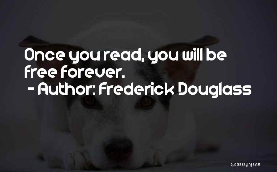 Frederick Douglass Quotes: Once You Read, You Will Be Free Forever.