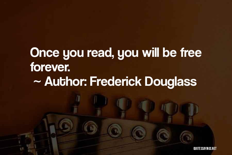 Frederick Douglass Quotes: Once You Read, You Will Be Free Forever.