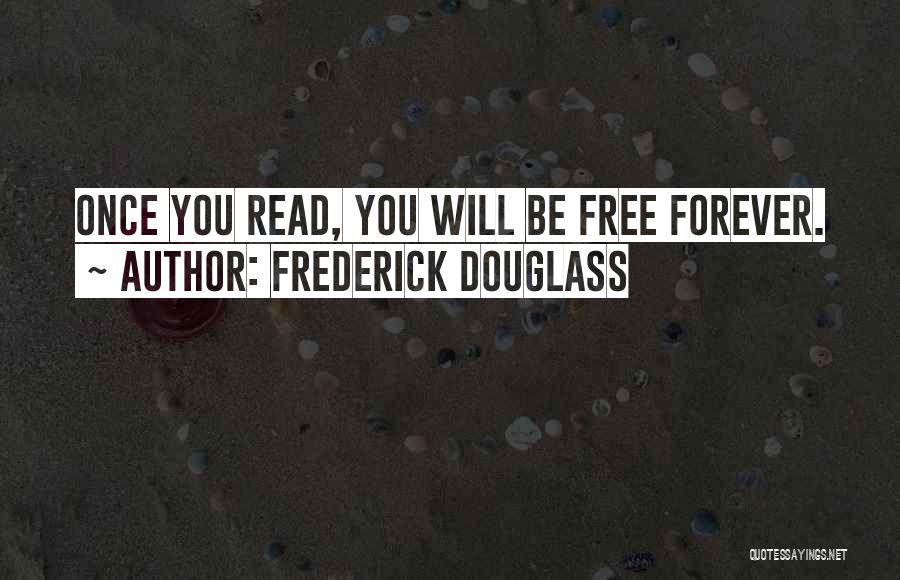Frederick Douglass Quotes: Once You Read, You Will Be Free Forever.