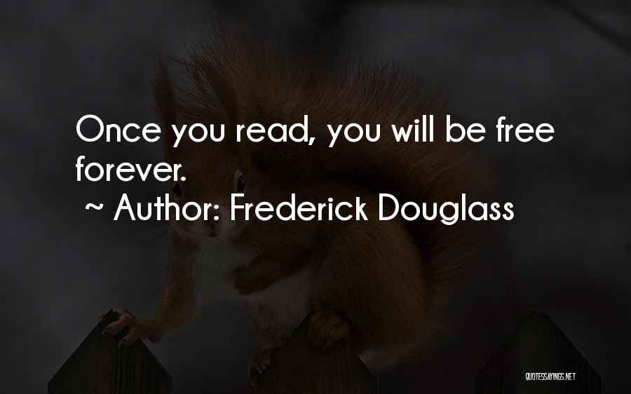 Frederick Douglass Quotes: Once You Read, You Will Be Free Forever.