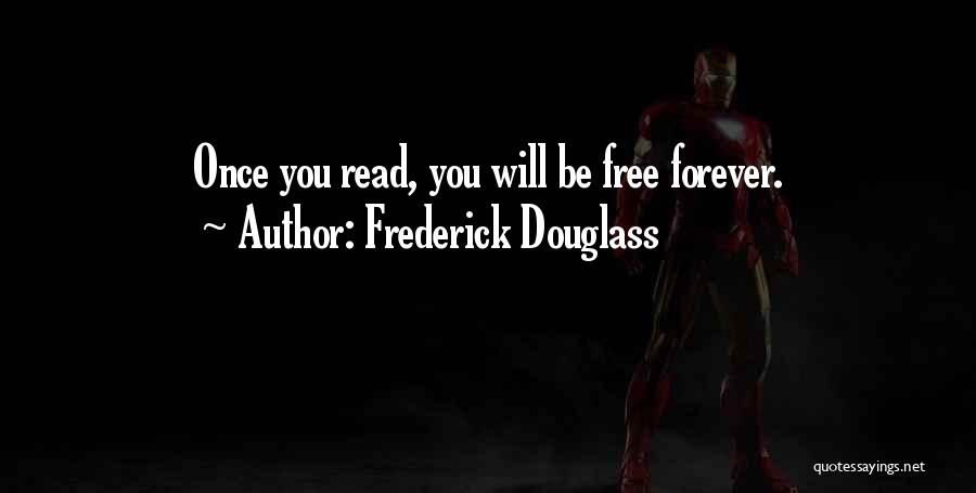 Frederick Douglass Quotes: Once You Read, You Will Be Free Forever.