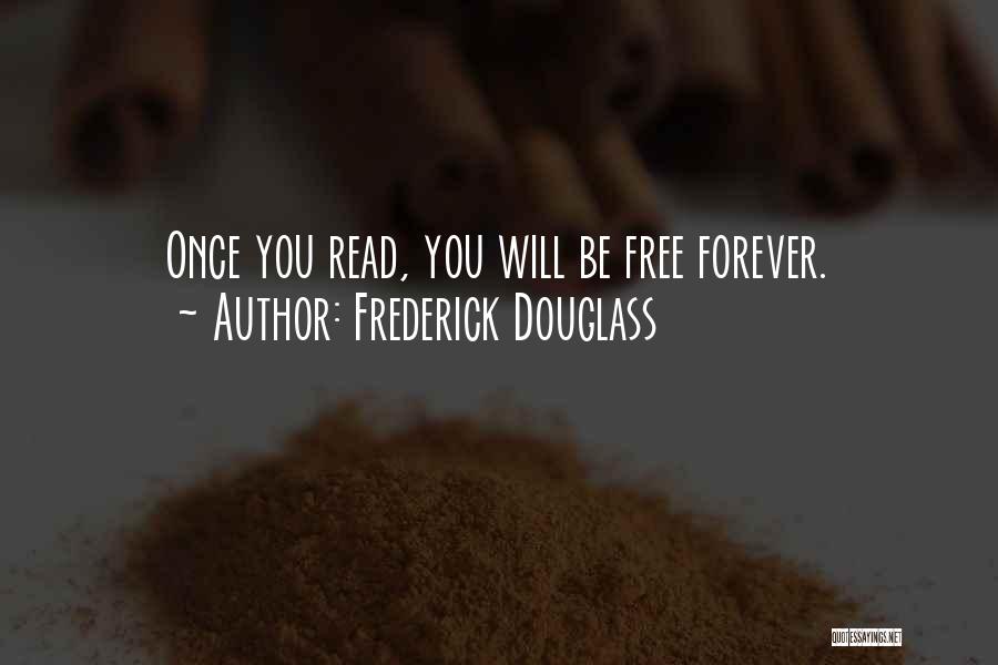 Frederick Douglass Quotes: Once You Read, You Will Be Free Forever.