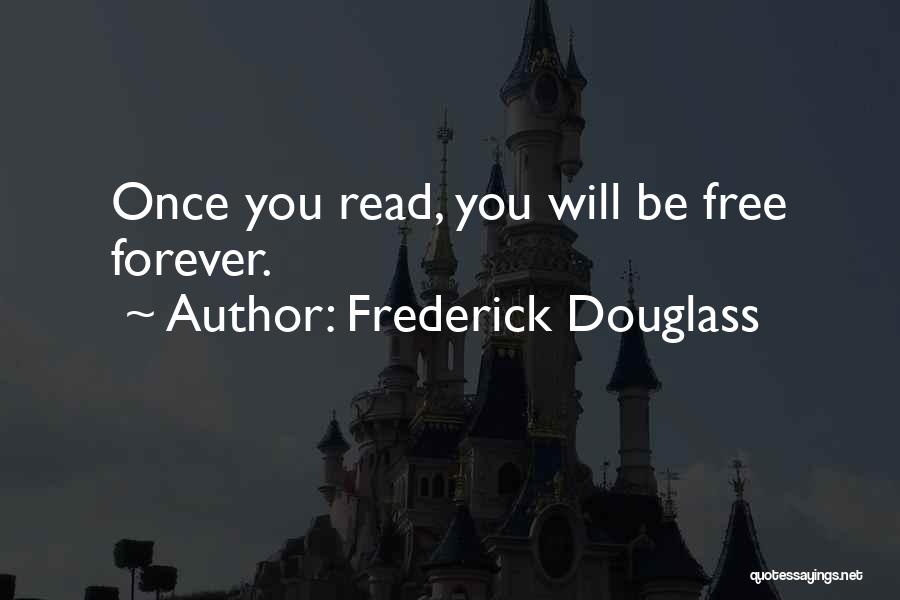 Frederick Douglass Quotes: Once You Read, You Will Be Free Forever.