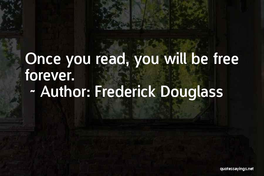 Frederick Douglass Quotes: Once You Read, You Will Be Free Forever.
