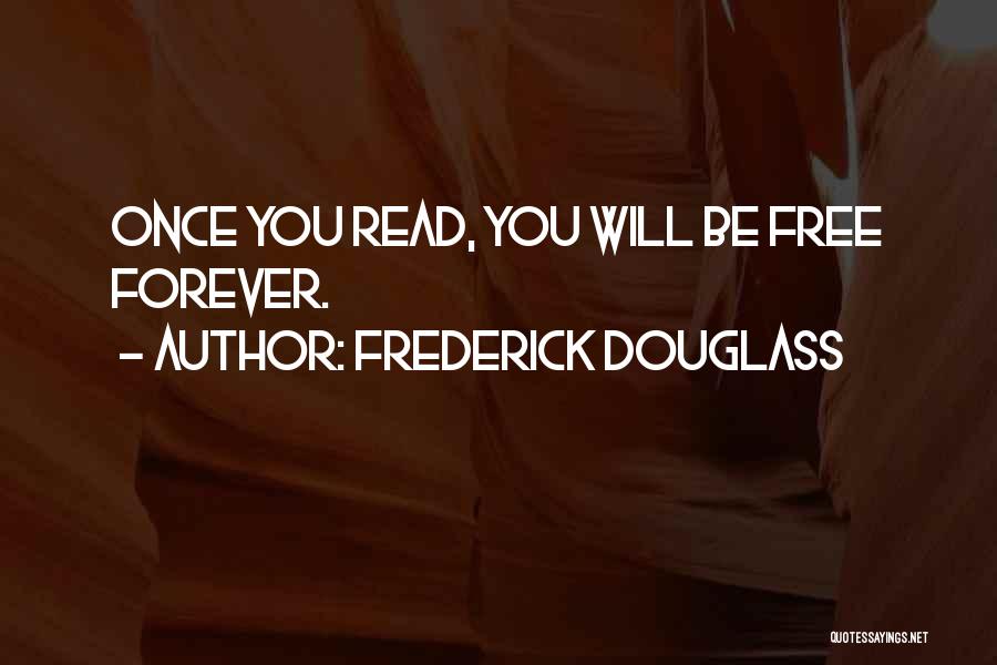 Frederick Douglass Quotes: Once You Read, You Will Be Free Forever.