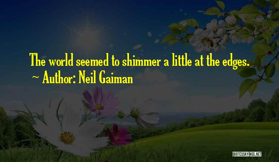 Neil Gaiman Quotes: The World Seemed To Shimmer A Little At The Edges.