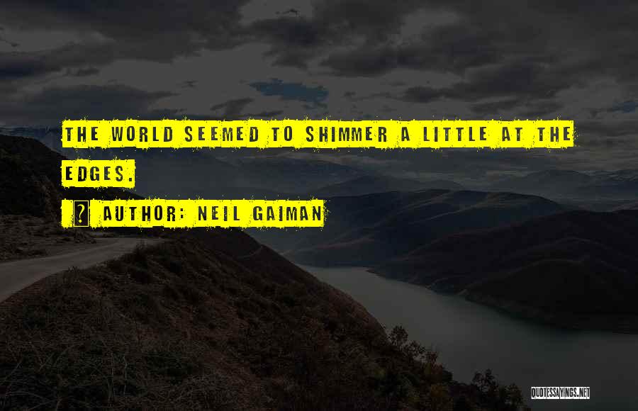 Neil Gaiman Quotes: The World Seemed To Shimmer A Little At The Edges.