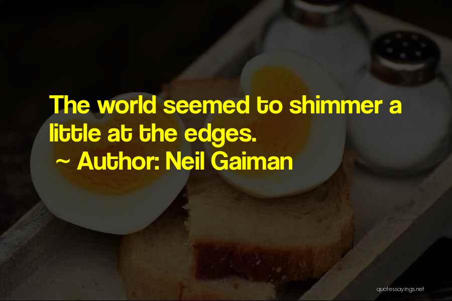 Neil Gaiman Quotes: The World Seemed To Shimmer A Little At The Edges.