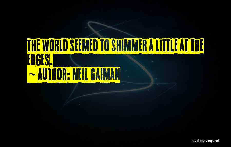 Neil Gaiman Quotes: The World Seemed To Shimmer A Little At The Edges.