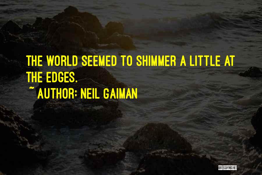 Neil Gaiman Quotes: The World Seemed To Shimmer A Little At The Edges.