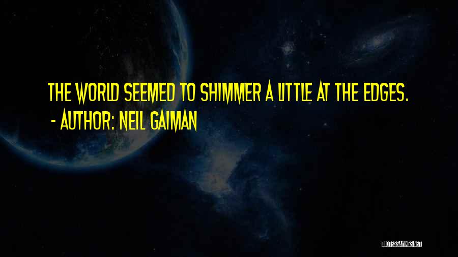 Neil Gaiman Quotes: The World Seemed To Shimmer A Little At The Edges.