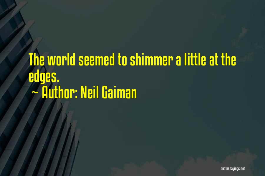 Neil Gaiman Quotes: The World Seemed To Shimmer A Little At The Edges.