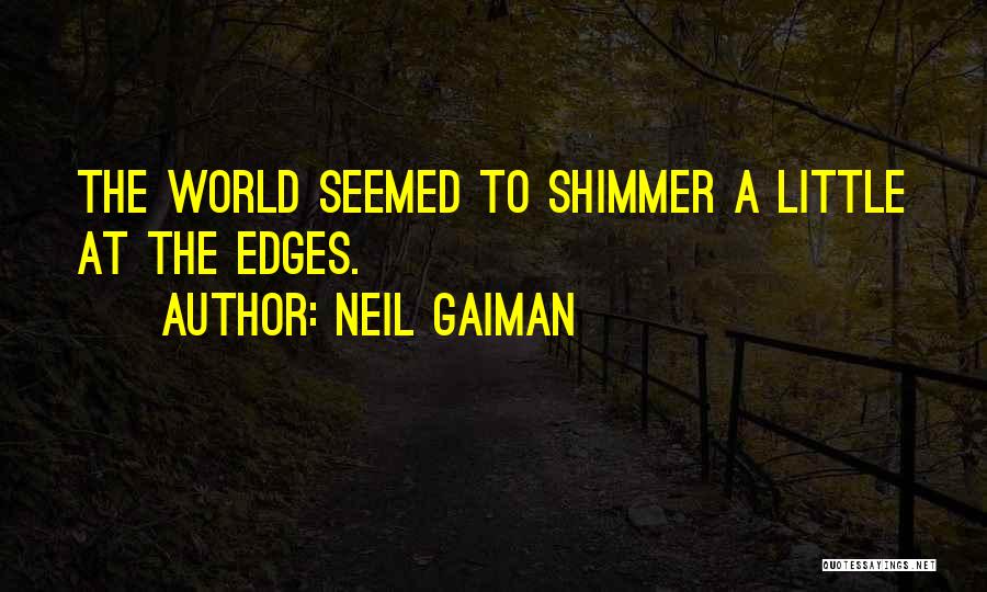 Neil Gaiman Quotes: The World Seemed To Shimmer A Little At The Edges.