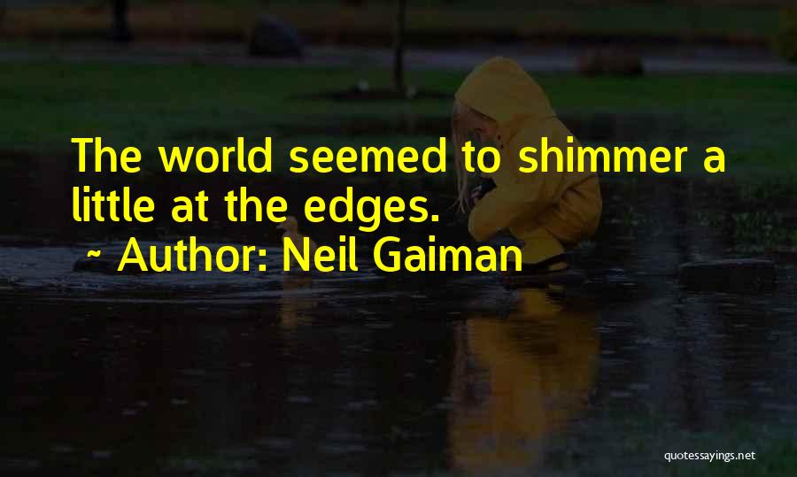 Neil Gaiman Quotes: The World Seemed To Shimmer A Little At The Edges.