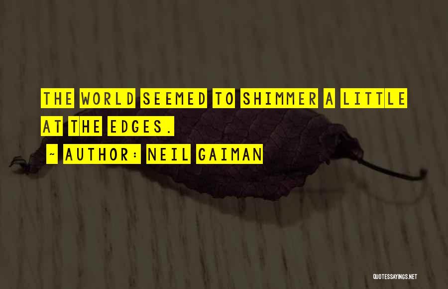 Neil Gaiman Quotes: The World Seemed To Shimmer A Little At The Edges.