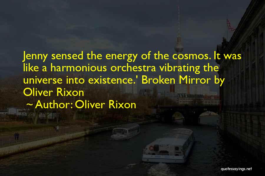 Oliver Rixon Quotes: Jenny Sensed The Energy Of The Cosmos. It Was Like A Harmonious Orchestra Vibrating The Universe Into Existence.' Broken Mirror