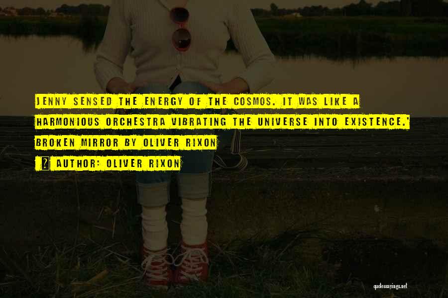 Oliver Rixon Quotes: Jenny Sensed The Energy Of The Cosmos. It Was Like A Harmonious Orchestra Vibrating The Universe Into Existence.' Broken Mirror