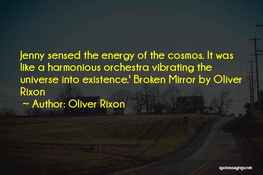 Oliver Rixon Quotes: Jenny Sensed The Energy Of The Cosmos. It Was Like A Harmonious Orchestra Vibrating The Universe Into Existence.' Broken Mirror