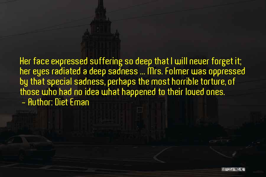 Diet Eman Quotes: Her Face Expressed Suffering So Deep That I Will Never Forget It; Her Eyes Radiated A Deep Sadness ... Mrs.