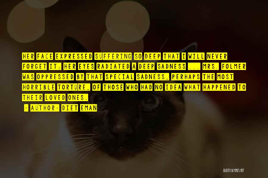 Diet Eman Quotes: Her Face Expressed Suffering So Deep That I Will Never Forget It; Her Eyes Radiated A Deep Sadness ... Mrs.