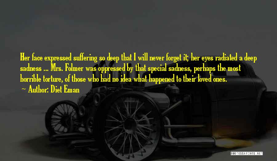 Diet Eman Quotes: Her Face Expressed Suffering So Deep That I Will Never Forget It; Her Eyes Radiated A Deep Sadness ... Mrs.