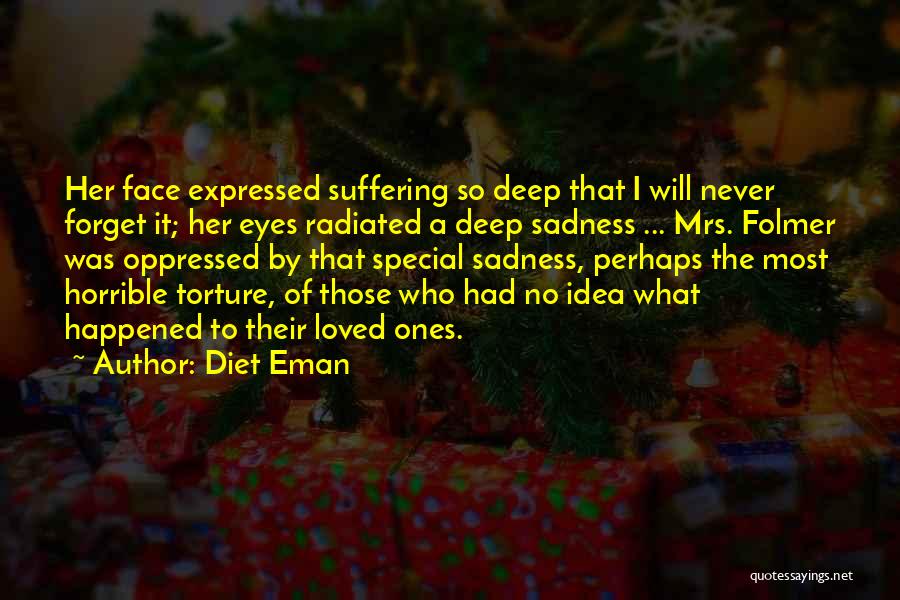 Diet Eman Quotes: Her Face Expressed Suffering So Deep That I Will Never Forget It; Her Eyes Radiated A Deep Sadness ... Mrs.