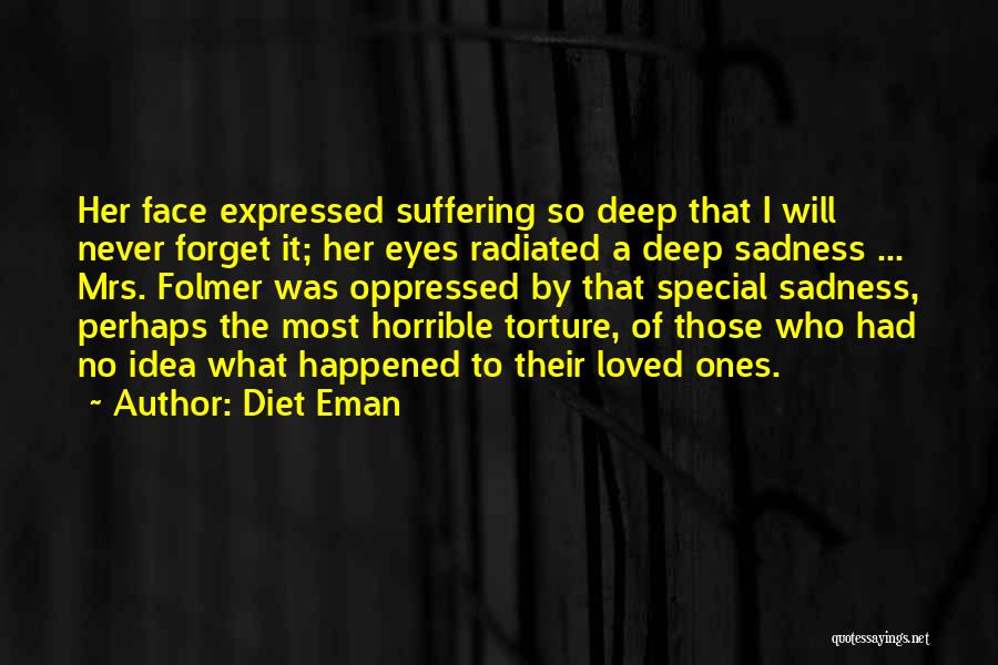 Diet Eman Quotes: Her Face Expressed Suffering So Deep That I Will Never Forget It; Her Eyes Radiated A Deep Sadness ... Mrs.