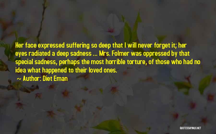 Diet Eman Quotes: Her Face Expressed Suffering So Deep That I Will Never Forget It; Her Eyes Radiated A Deep Sadness ... Mrs.