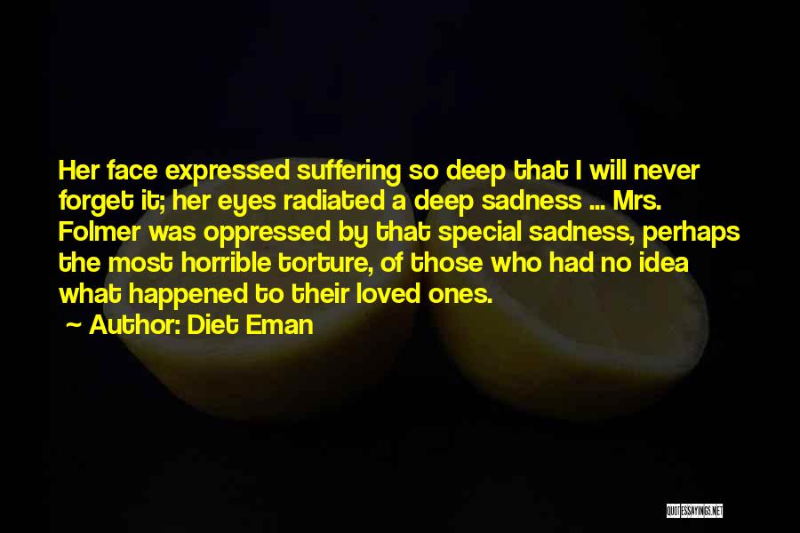 Diet Eman Quotes: Her Face Expressed Suffering So Deep That I Will Never Forget It; Her Eyes Radiated A Deep Sadness ... Mrs.