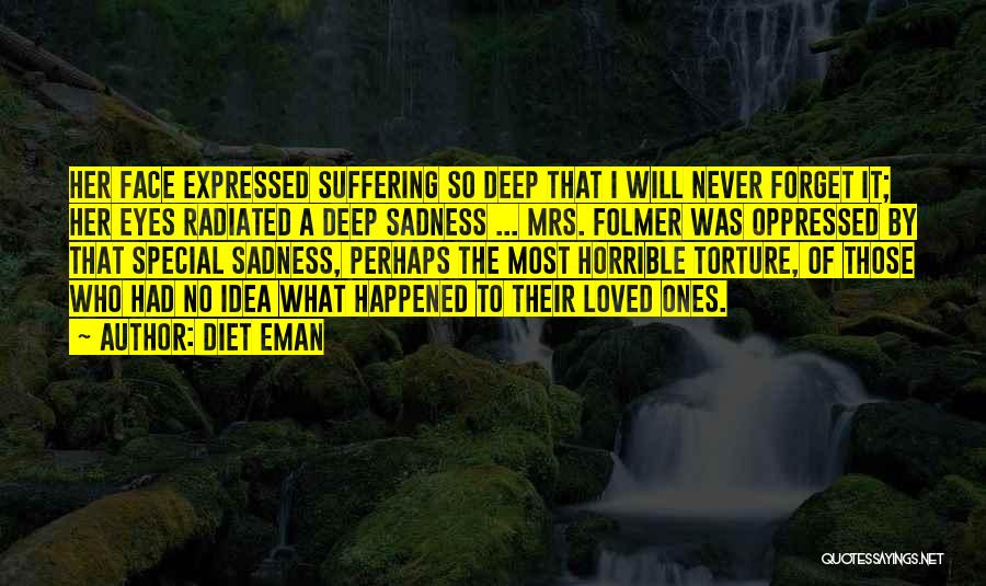 Diet Eman Quotes: Her Face Expressed Suffering So Deep That I Will Never Forget It; Her Eyes Radiated A Deep Sadness ... Mrs.