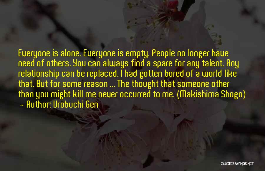 Urobuchi Gen Quotes: Everyone Is Alone. Everyone Is Empty. People No Longer Have Need Of Others. You Can Always Find A Spare For